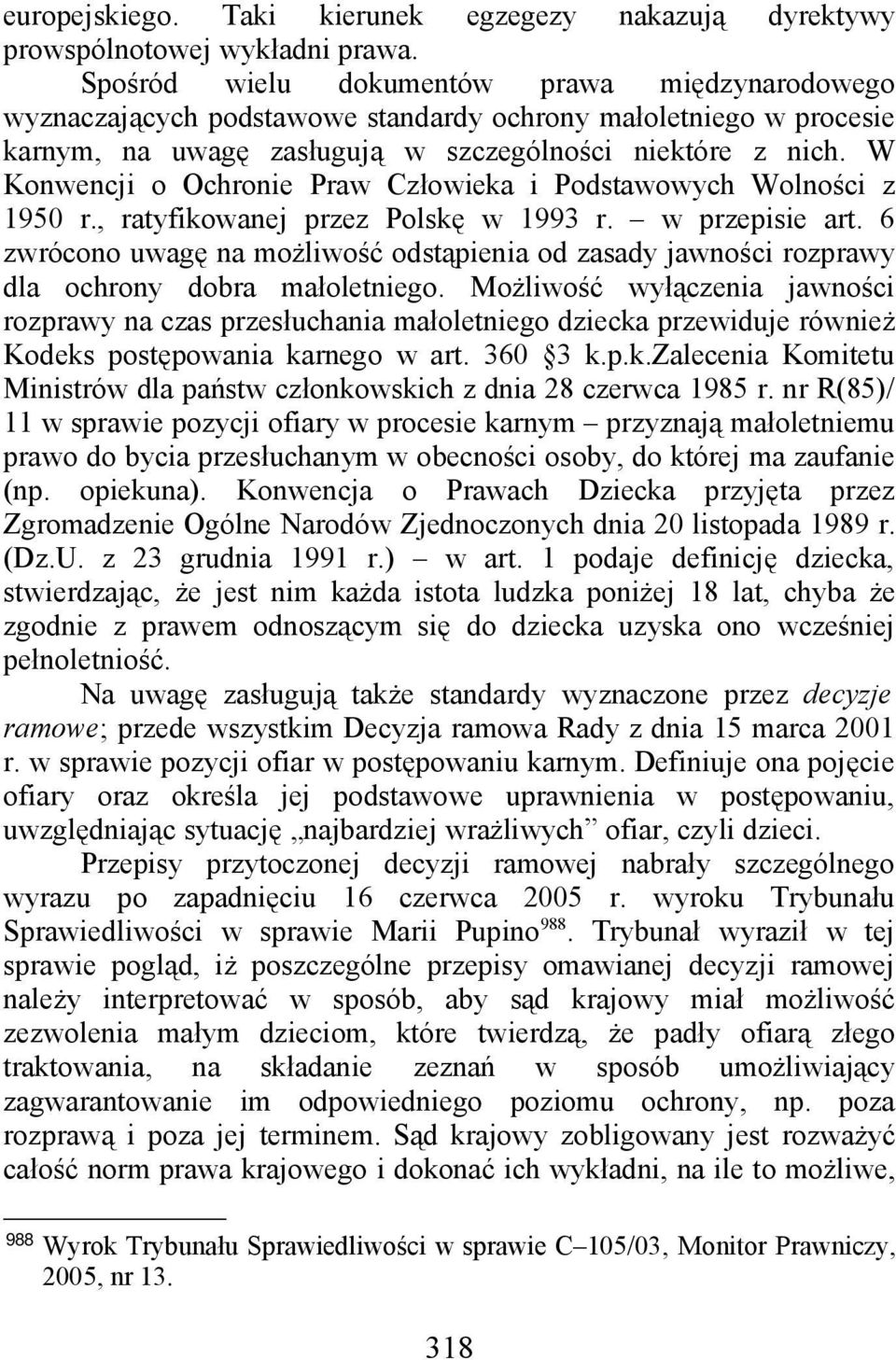 W Konwencji o Ochronie Praw Człowieka i Podstawowych Wolności z 1950 r., ratyfikowanej przez Polskę w 1993 r. w przepisie art.