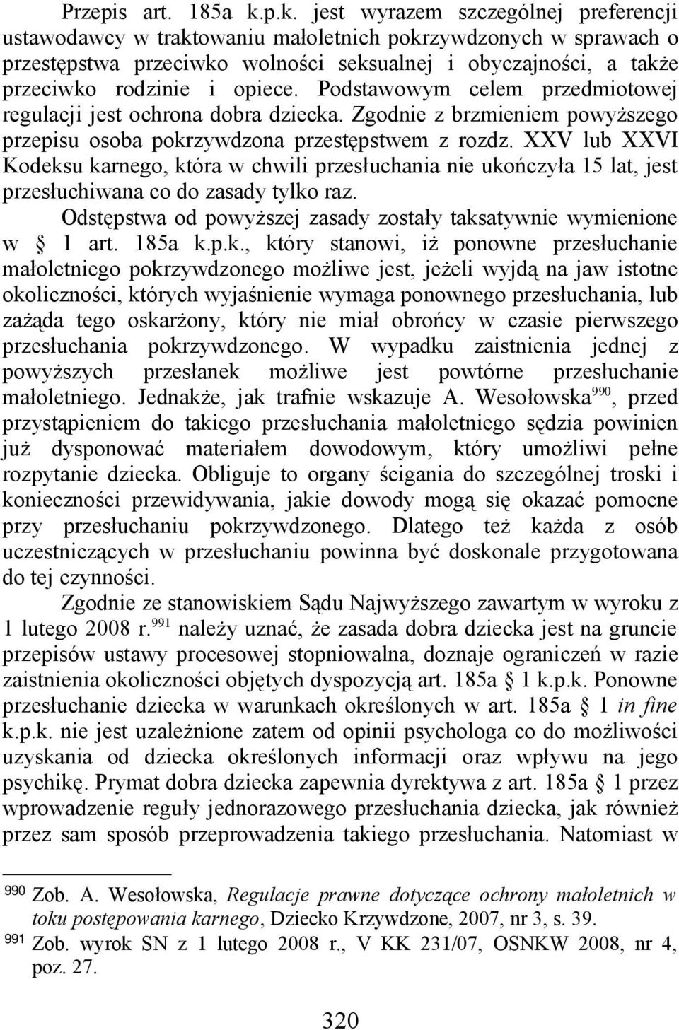 opiece. Podstawowym celem przedmiotowej regulacji jest ochrona dobra dziecka. Zgodnie z brzmieniem powyższego przepisu osoba pokrzywdzona przestępstwem z rozdz.