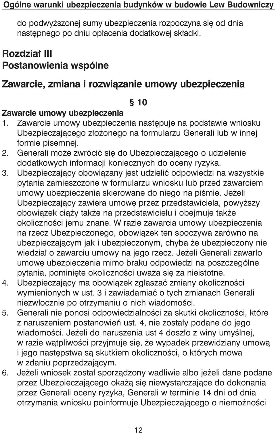 Zawarcie umowy ubezpieczenia nast puje na podstawie wniosku Ubezpieczajàcego z o onego na formularzu Generali lub w innej formie pisemnej. 2.