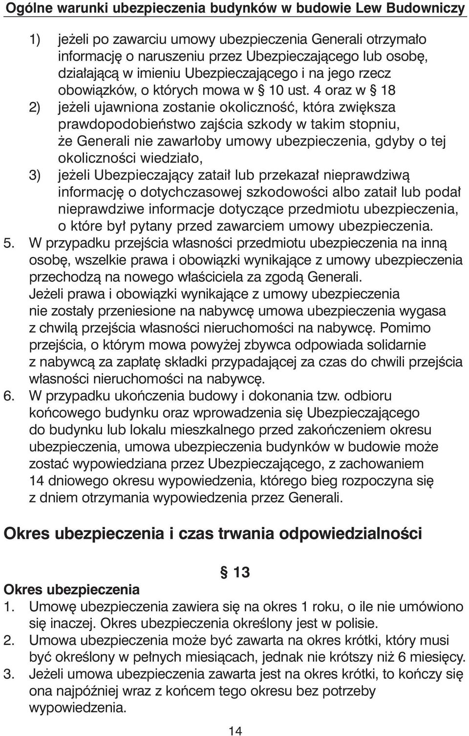 4 oraz w 18 2) je eli ujawniona zostanie okolicznoêç, która zwi ksza prawdopodobieƒstwo zajêcia szkody w takim stopniu, e Generali nie zawar oby umowy ubezpieczenia, gdyby o tej okolicznoêci wiedzia