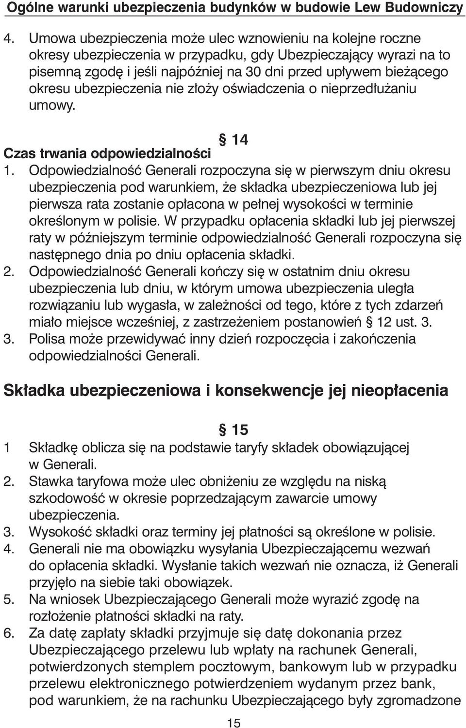 OdpowiedzialnoÊç Generali rozpoczyna si w pierwszym dniu okresu ubezpieczenia pod warunkiem, e sk adka ubezpieczeniowa lub jej pierwsza rata zostanie op acona w pe nej wysokoêci w terminie okreêlonym