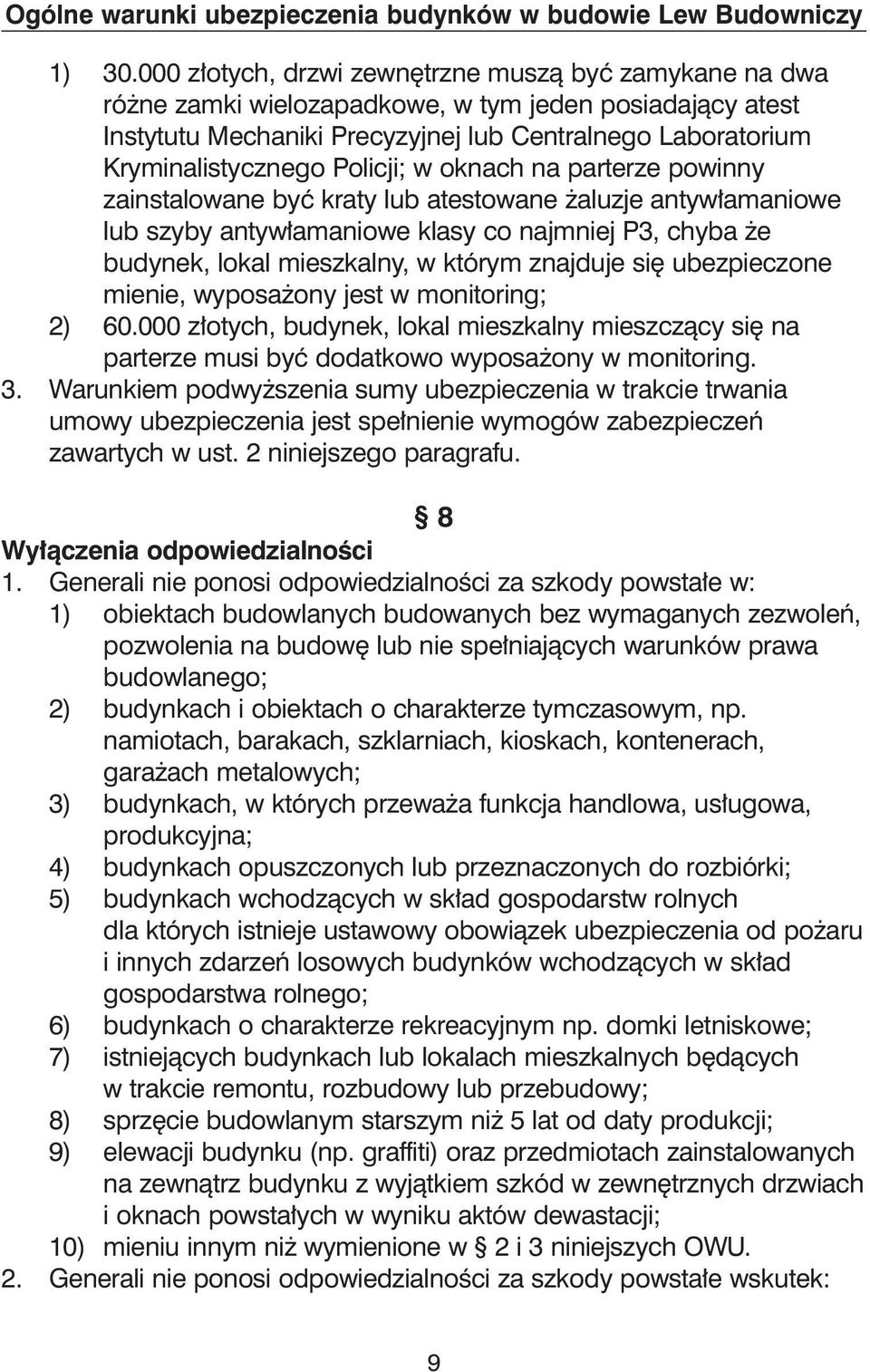 Policji; w oknach na parterze powinny zainstalowane byç kraty lub atestowane aluzje antyw amaniowe lub szyby antyw amaniowe klasy co najmniej P3, chyba e budynek, lokal mieszkalny, w którym znajduje