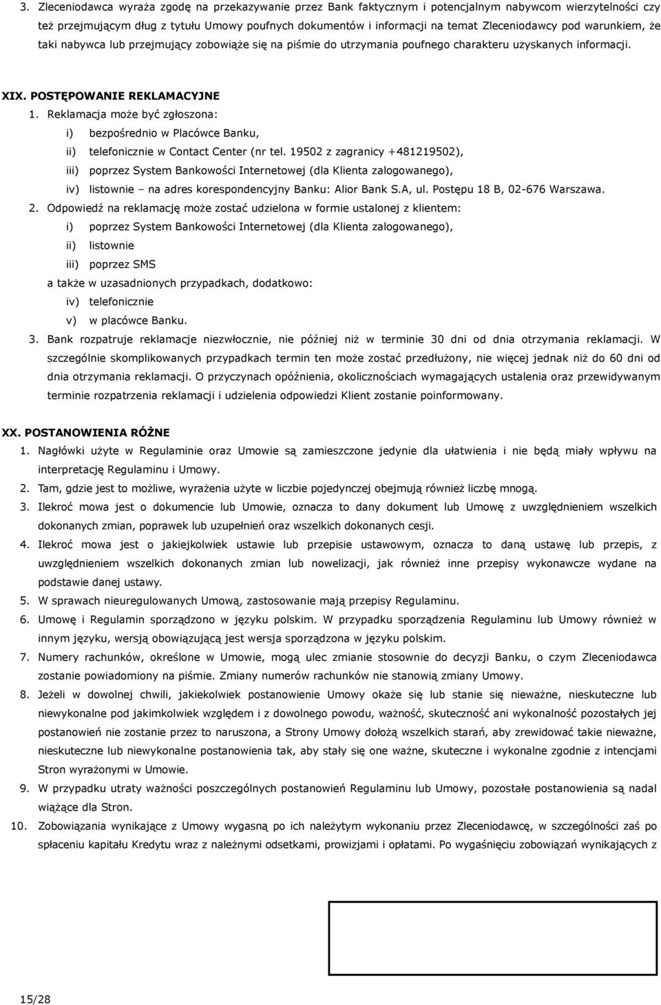 Reklamacja może być zgłoszona: i) bezpośrednio w Placówce Banku, ii) telefonicznie w Contact Center (nr tel.