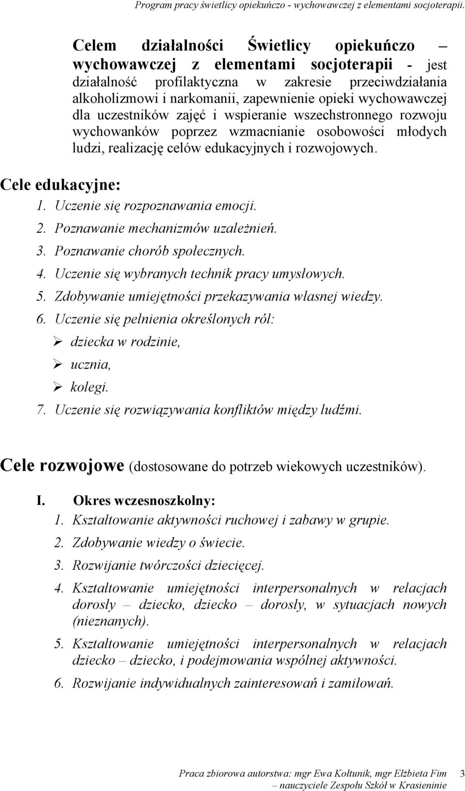 Uczenie się rozpoznawania emocji. 2. Poznawanie mechanizmów uzależnień. 3. Poznawanie chorób społecznych. 4. Uczenie się wybranych technik pracy umysłowych. 5.