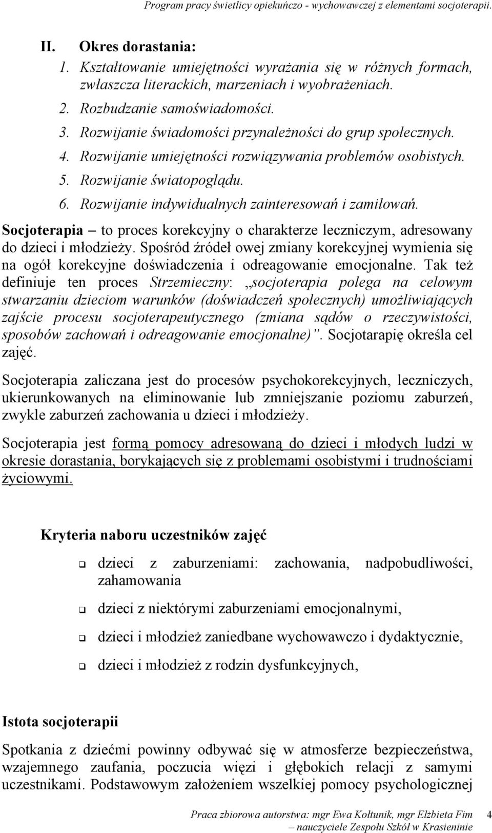 Rozwijanie indywidualnych zainteresowań i zamiłowań. Socjoterapia to proces korekcyjny o charakterze leczniczym, adresowany do dzieci i młodzieży.