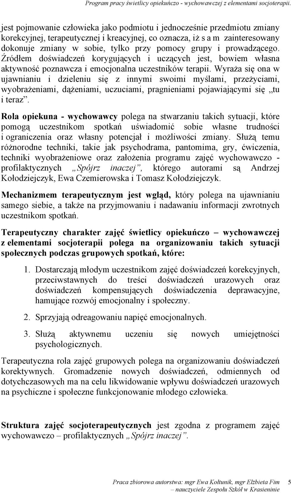 Wyraża się ona w ujawnianiu i dzieleniu się z innymi swoimi myślami, przeżyciami, wyobrażeniami, dążeniami, uczuciami, pragnieniami pojawiającymi się tu i teraz.