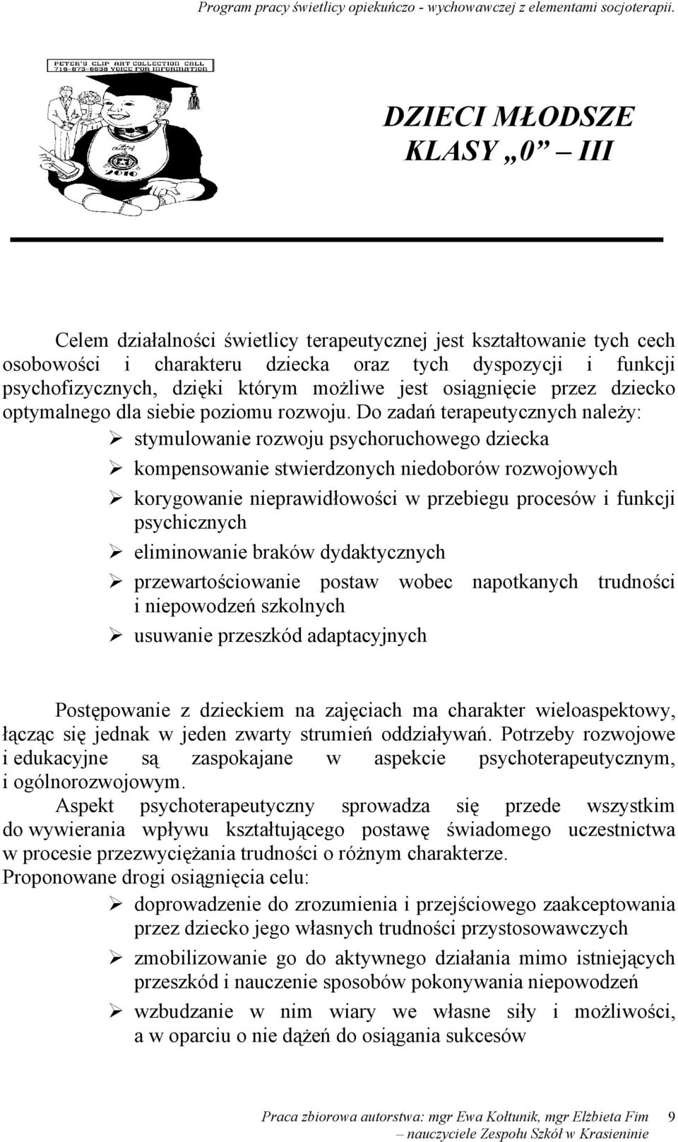 Do zadań terapeutycznych należy: stymulowanie rozwoju psychoruchowego dziecka kompensowanie stwierdzonych niedoborów rozwojowych korygowanie nieprawidłowości w przebiegu procesów i funkcji