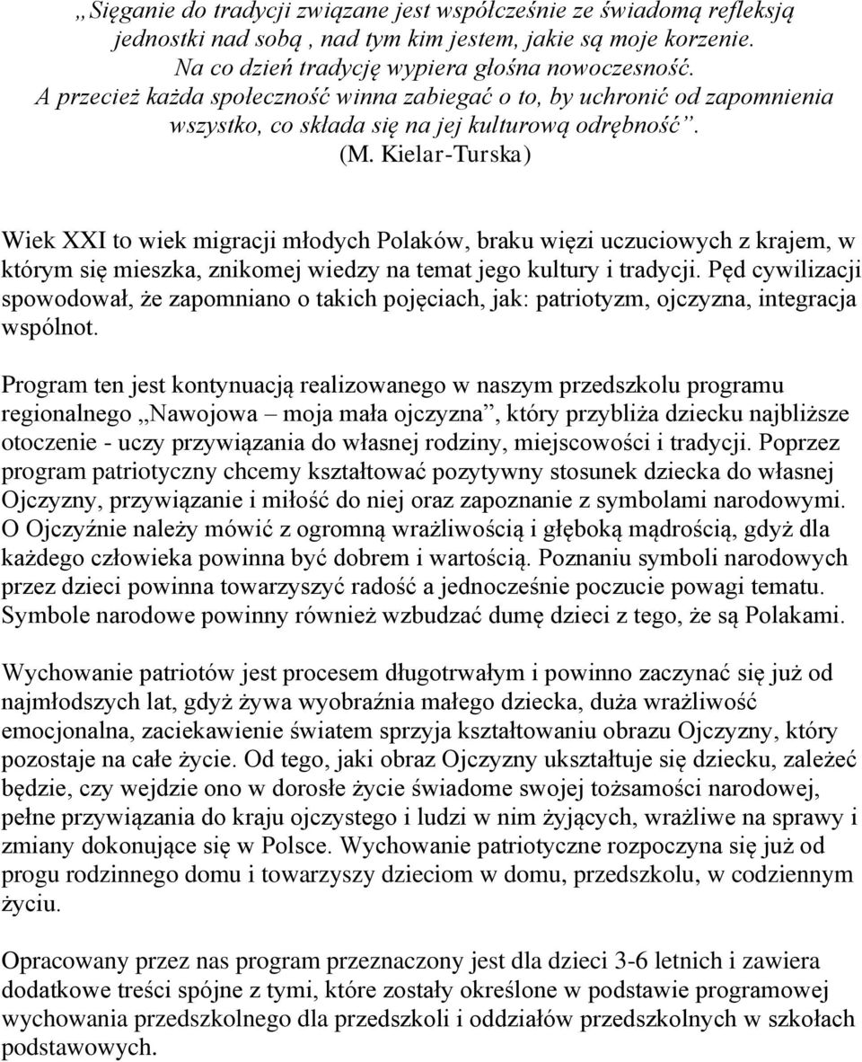 Kielar-Turska) Wiek XXI to wiek migracji młodych Polaków, braku więzi uczuciowych z krajem, w którym się mieszka, znikomej wiedzy na temat jego kultury i tradycji.