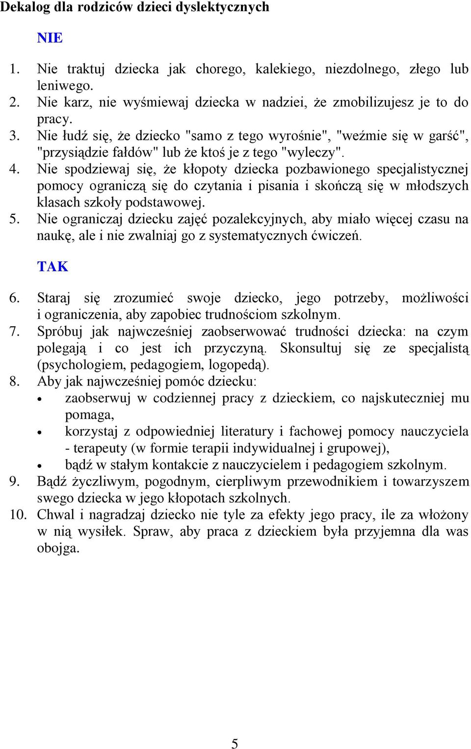 Nie łudź się, że dziecko "samo z tego wyrośnie", "weźmie się w garść", "przysiądzie fałdów" lub że ktoś je z tego "wyleczy". 4.