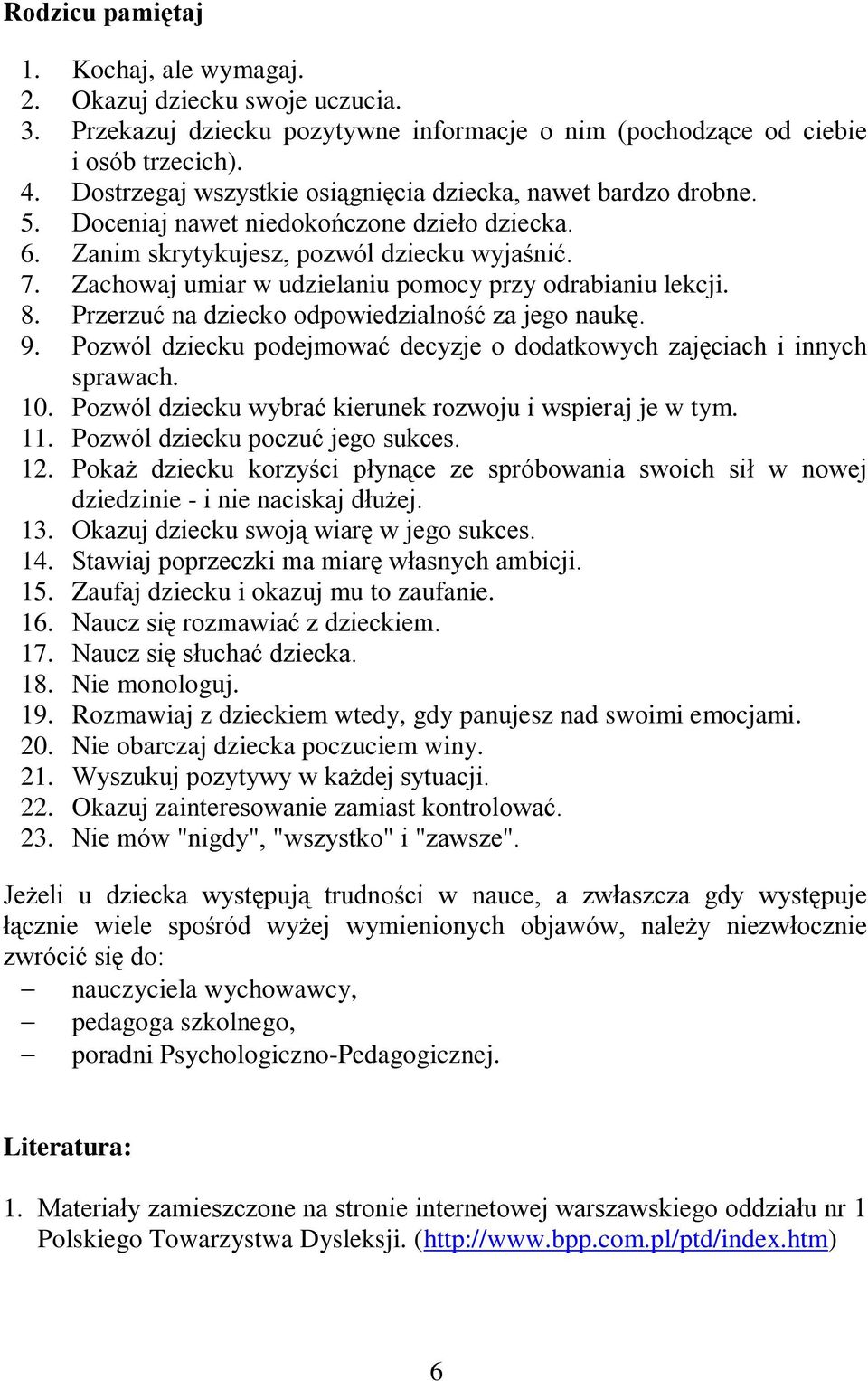 Zachowaj umiar w udzielaniu pomocy przy odrabianiu lekcji. 8. Przerzuć na dziecko odpowiedzialność za jego naukę. 9. Pozwól dziecku podejmować decyzje o dodatkowych zajęciach i innych sprawach. 10.