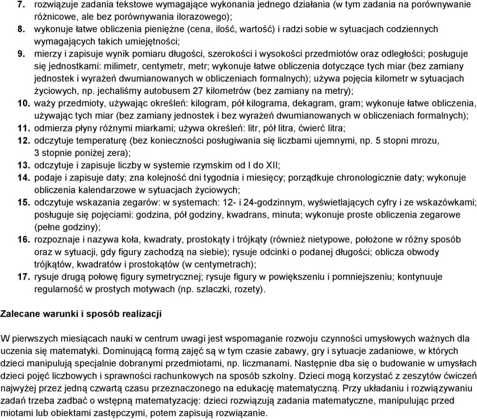 mierzy i zapisuje wynik pomiaru długości, szerokości i wysokości przedmiotów oraz odległości; posługuje się jednostkami: milimetr, centymetr, metr; wykonuje łatwe obliczenia dotyczące tych miar (bez