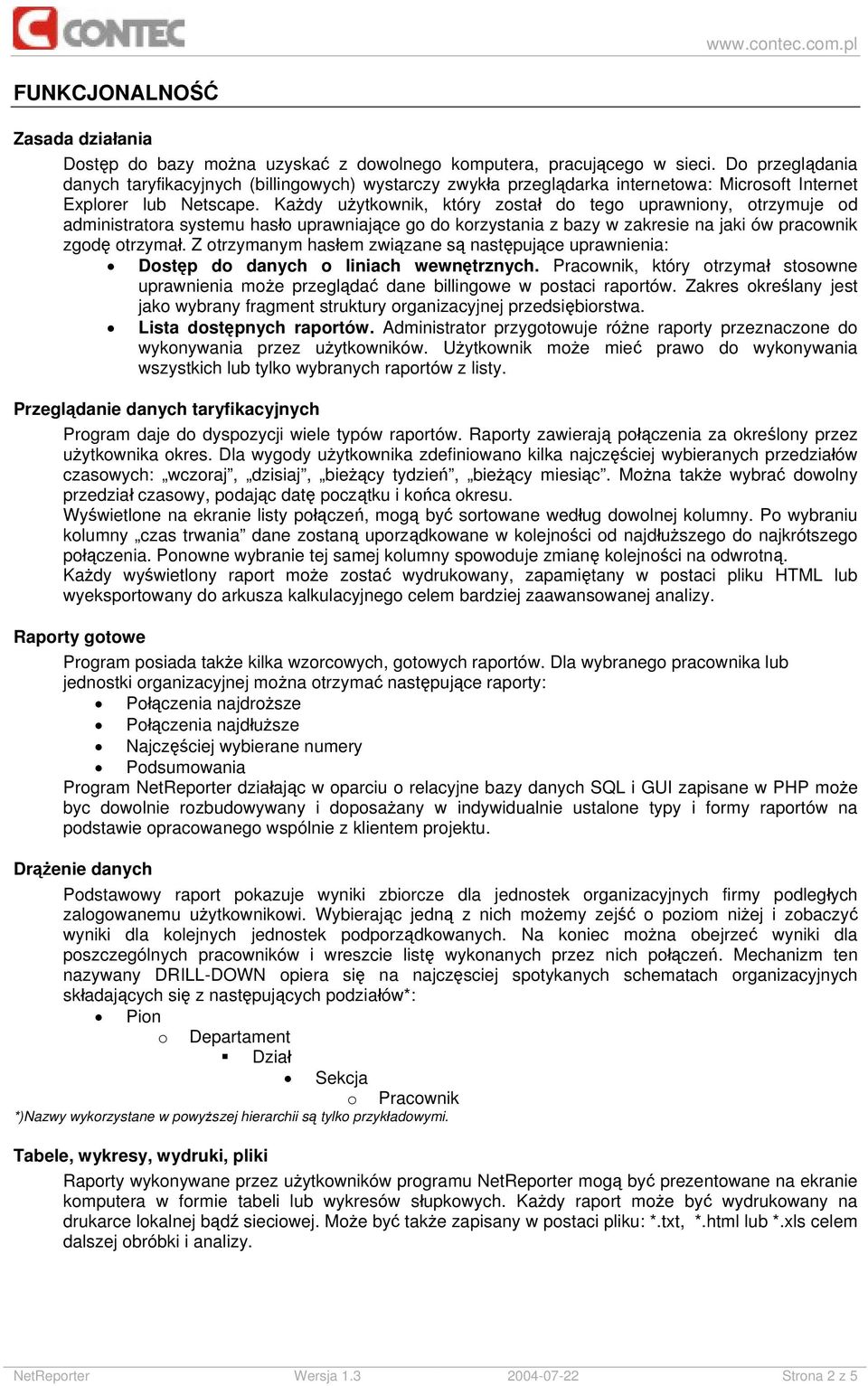 Każdy użytkownik, który został do tego uprawniony, otrzymuje od administratora systemu hasło uprawniające go do korzystania z bazy w zakresie na jaki ów pracownik zgodę otrzymał.