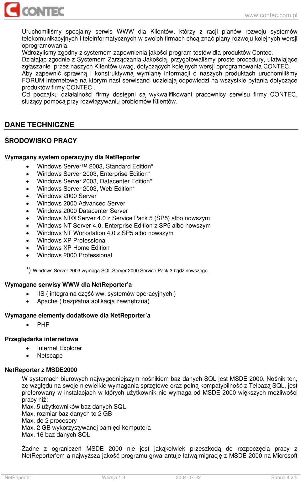 Działając zgodnie z Systemem Zarządzania Jakością, przygotowaliśmy proste procedury, ułatwiające zgłaszanie przez naszych Klientów uwag, dotyczących kolejnych wersji oprogramowania CONTEC.