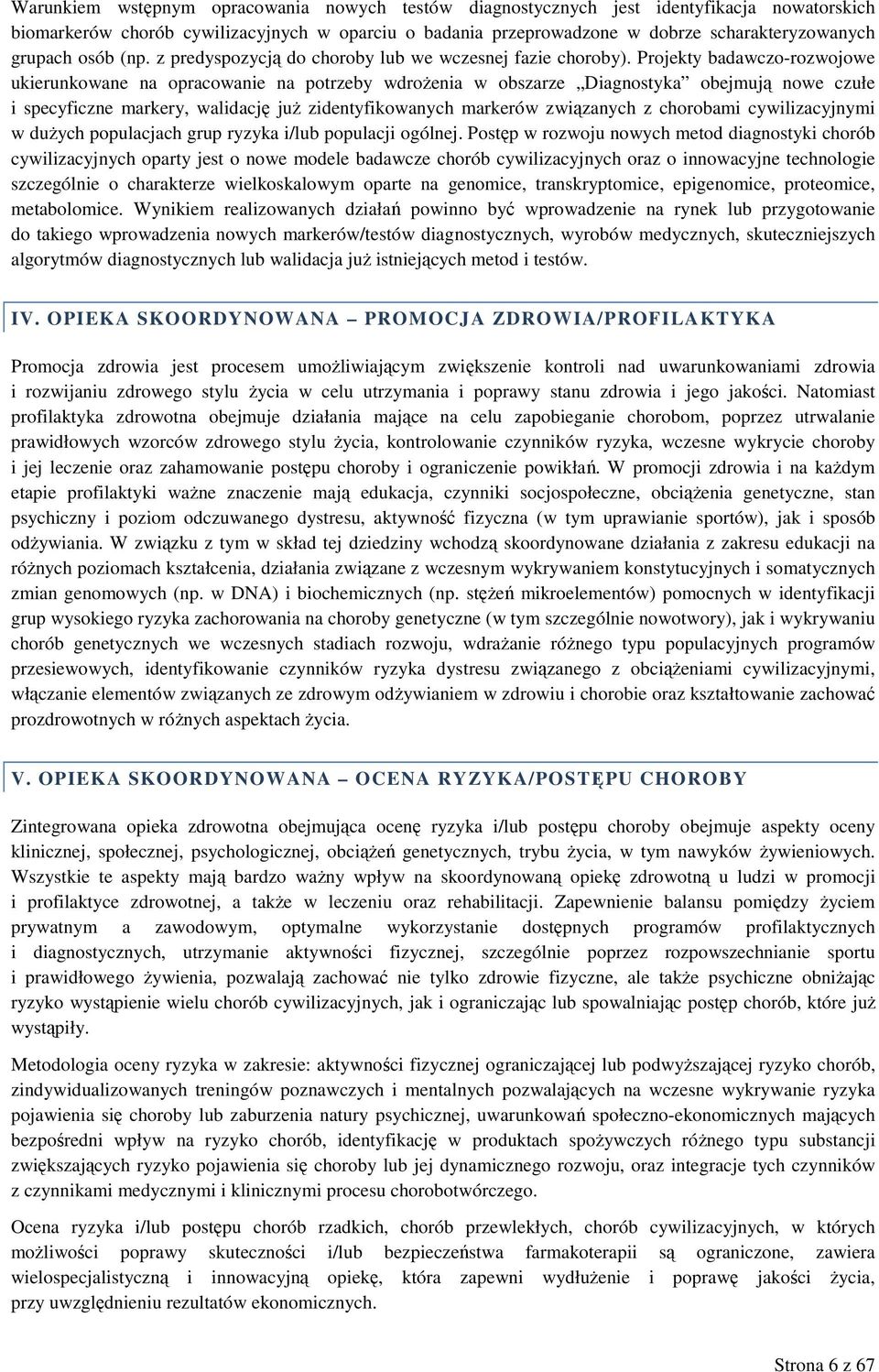 Projekty badawczo-rozwojowe ukierunkowane na opracowanie na potrzeby wdroŝenia w obszarze Diagnostyka obejmują nowe czułe i specyficzne markery, walidację juŝ zidentyfikowanych markerów związanych z