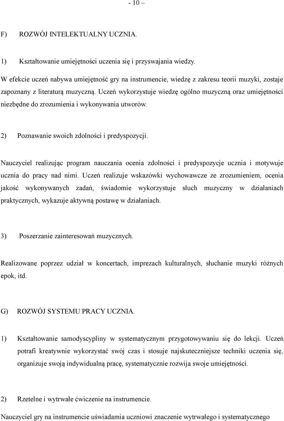 Uczeń wykorzystuje wiedzę ogólno muzyczną oraz umiejętności niezbędne do zrozumienia i wykonywania utworów. 2) Poznawanie swoich zdolności i predyspozycji.