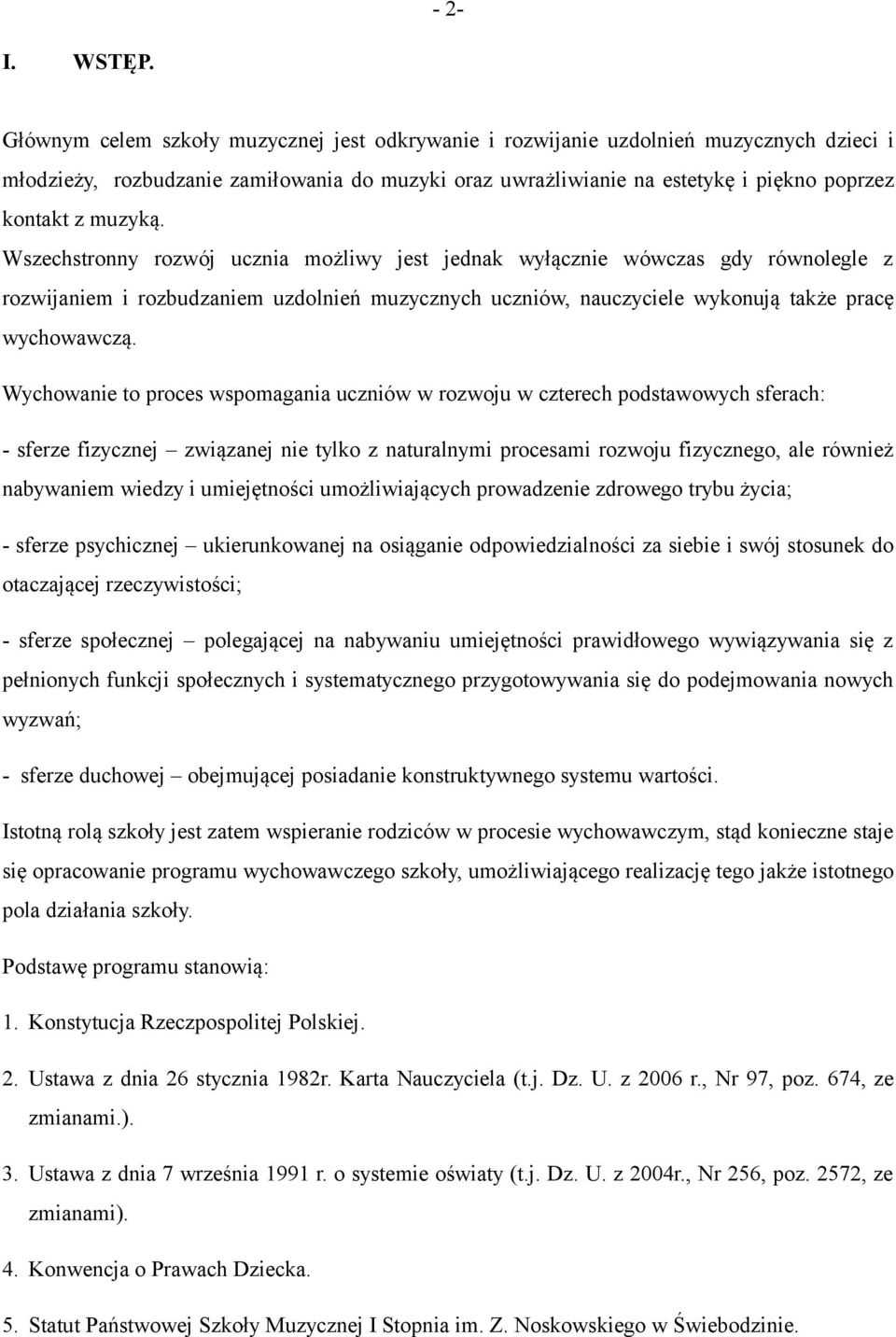 Wszechstronny rozwój ucznia możliwy jest jednak wyłącznie wówczas gdy równolegle z rozwijaniem i rozbudzaniem uzdolnień muzycznych uczniów, nauczyciele wykonują także pracę wychowawczą.