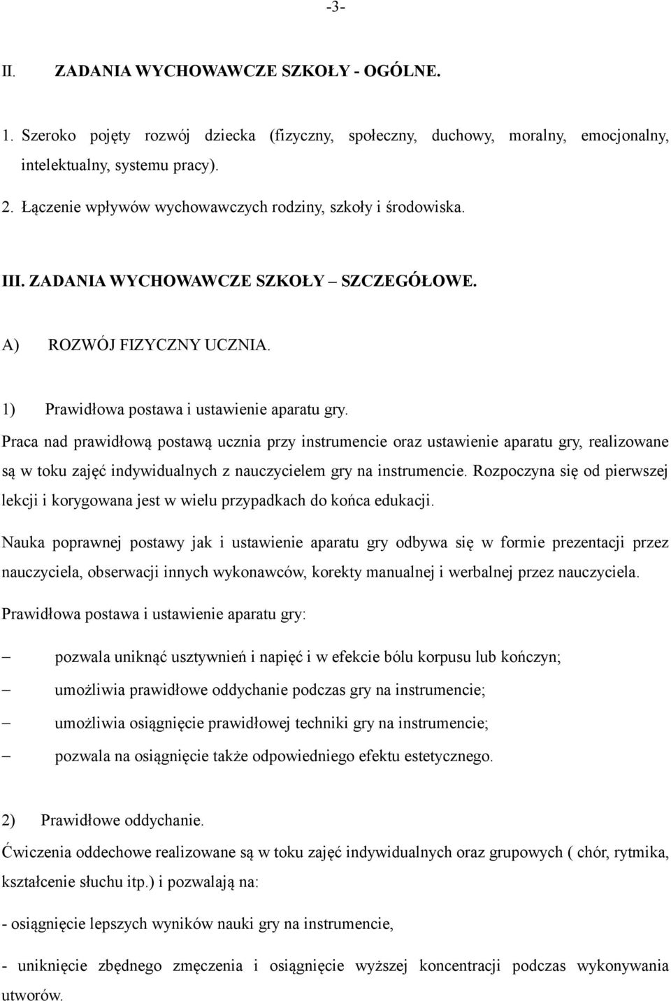 Praca nad prawidłową postawą ucznia przy instrumencie oraz ustawienie aparatu gry, realizowane są w toku zajęć indywidualnych z nauczycielem gry na instrumencie.