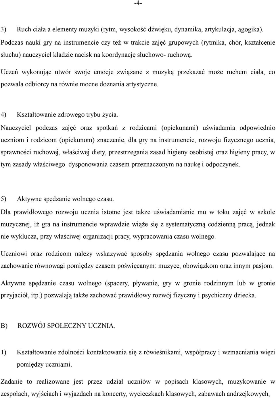 Uczeń wykonując utwór swoje emocje związane z muzyką przekazać może ruchem ciała, co pozwala odbiorcy na równie mocne doznania artystyczne. 4) Kształtowanie zdrowego trybu życia.