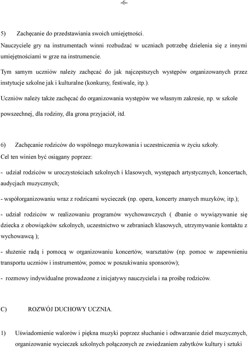 Uczniów należy także zachęcać do organizowania występów we własnym zakresie, np. w szkole powszechnej, dla rodziny, dla grona przyjaciół, itd.