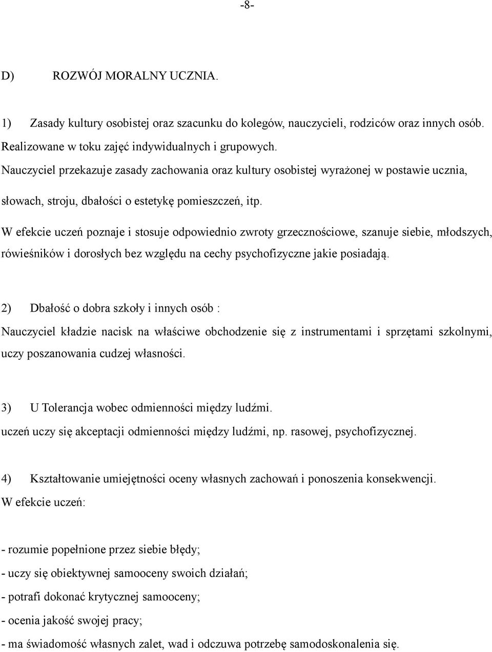 W efekcie uczeń poznaje i stosuje odpowiednio zwroty grzecznościowe, szanuje siebie, młodszych, rówieśników i dorosłych bez względu na cechy psychofizyczne jakie posiadają.