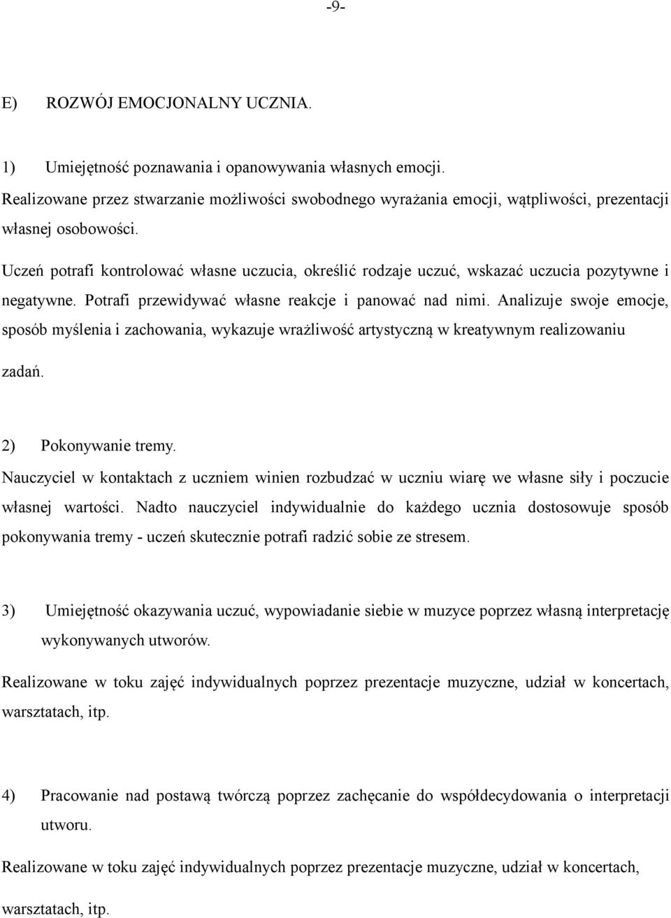 Uczeń potrafi kontrolować własne uczucia, określić rodzaje uczuć, wskazać uczucia pozytywne i negatywne. Potrafi przewidywać własne reakcje i panować nad nimi.