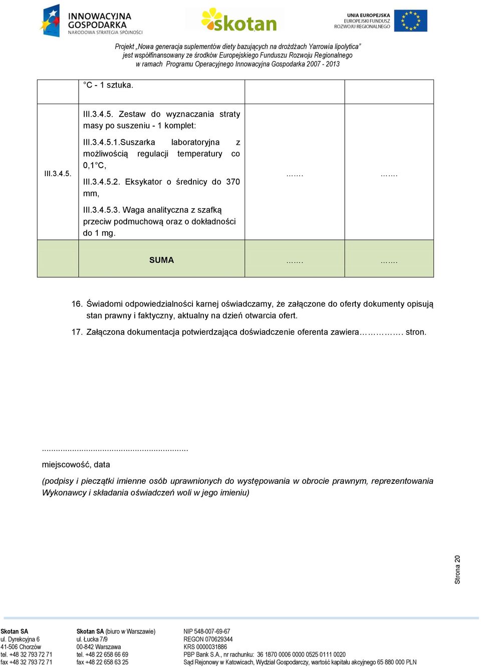 Świadomi odpowiedzialności karnej oświadczamy, że załączone do oferty dokumenty opisują stan prawny i faktyczny, aktualny na dzień otwarcia ofert. 17.