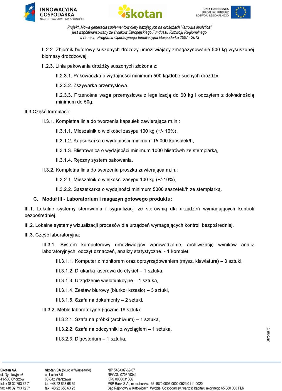 II.3.1. Kompletna linia do tworzenia kapsułek zawierająca m.in.: II.3.1.1. Mieszalnik o wielkości zasypu 100 kg (+/- 10%), II.3.1.2. Kapsułkarka o wydajności minimum 15 000 kapsułek/h, II.3.1.3. Blistrownica o wydajności minimum 1000 blistrów/h ze stemplarką, II.