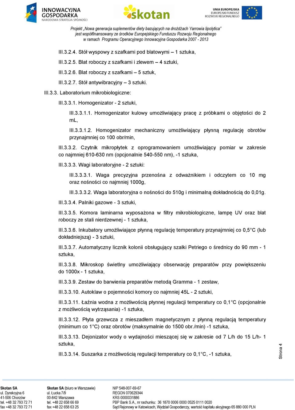 3.3.2. Czytnik mikropłytek z oprogramowaniem umożliwiający pomiar w zakresie co najmniej 610-630 nm (opcjonalnie 540-550 nm), -1 sztuka, III.3.3.3. Wagi laboratoryjne - 2 sztuki: III.3.3.3.1. Waga precyzyjna przenośna z odważnikiem i odczytem co 10 mg oraz nośności co najmniej 1000g, III.