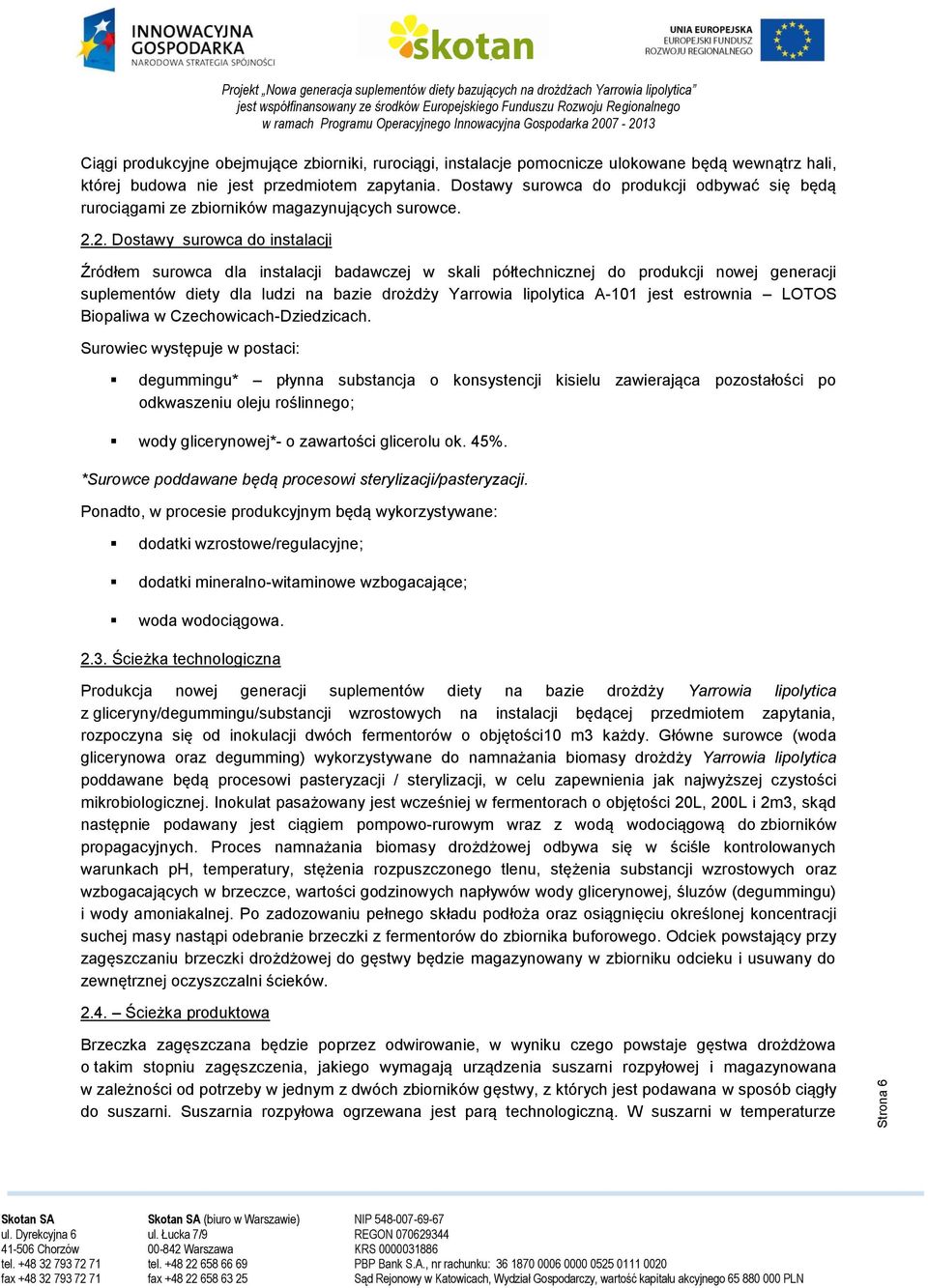 2. Dostawy surowca do instalacji Źródłem surowca dla instalacji badawczej w skali półtechnicznej do produkcji nowej generacji suplementów diety dla ludzi na bazie drożdży Yarrowia lipolytica A-101