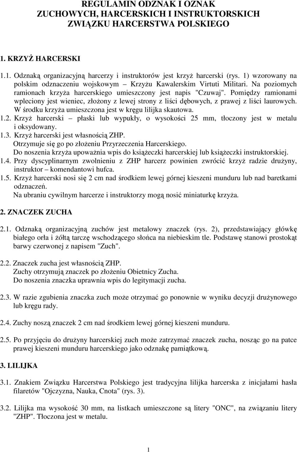 Pomiędzy ramionami wpleciony jest wieniec, złoŝony z lewej strony z liści dębowych, z prawej z liści laurowych. W środku krzyŝa umieszczona jest w kręgu lilijka skautowa. 1.2.