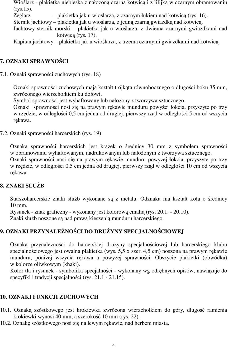 Kapitan jachtowy plakietka jak u wioślarza, z trzema czarnymi gwiazdkami nad kotwicą. 7. OZNAKI SPRAWNOŚCI 7.1. Oznaki sprawności zuchowych (rys.