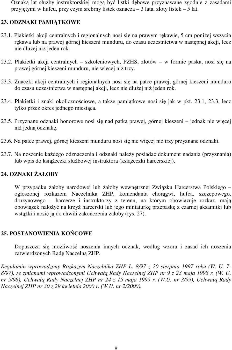 jeden rok. 23.2. Plakietki akcji centralnych szkoleniowych, PZHS, zlotów w formie paska, nosi się na prawej górnej kieszeni munduru, nie więcej niŝ trzy. 23.3. Znaczki akcji centralnych i regionalnych nosi się na patce prawej, górnej kieszeni munduru do czasu uczestnictwa w następnej akcji, lecz nie dłuŝej niŝ jeden rok.