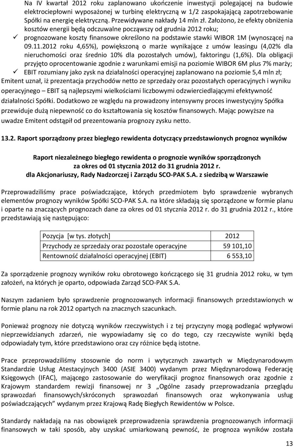 Założono, że efekty obniżenia kosztów energii będą odczuwalne począwszy od grudnia 2012 roku; prognozowane koszty finansowe określono na podstawie stawki WIBOR 1M (wynoszącej na 09.11.