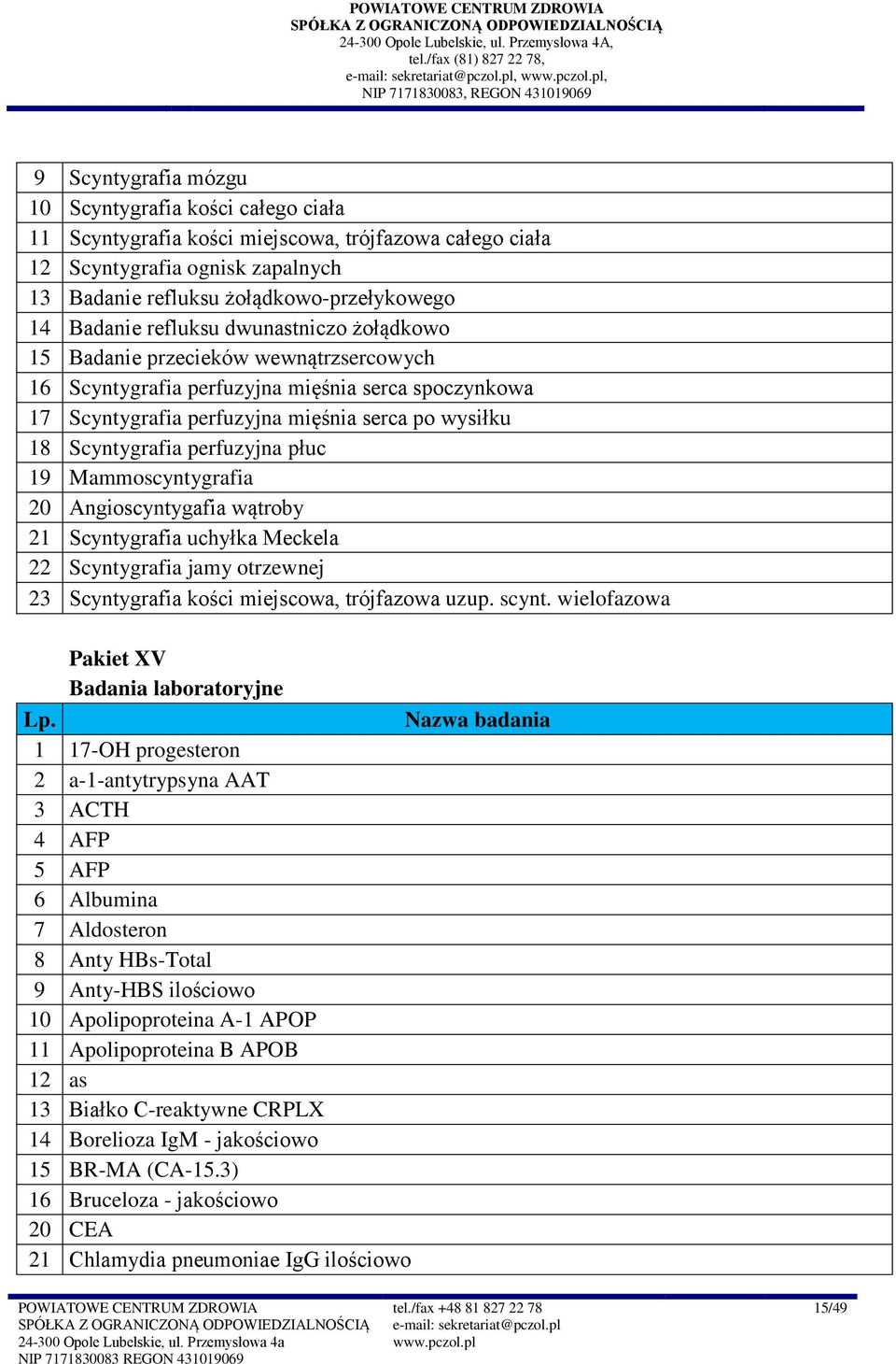 mięśnia serca po wysiłku 8 Scyntygrafia perfuzyjna płuc 9 Mammoscyntygrafia Angioscyntygafia wątroby 2 Scyntygrafia uchyłka Meckela 22 Scyntygrafia jamy otrzewnej 23 Scyntygrafia kości miejscowa,