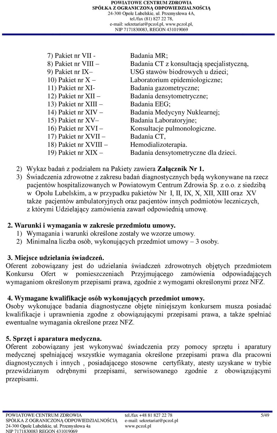 Nuklearnej; 5) Pakiet nr XV Badania Laboratoryjne; 6) Pakiet nr XVI Konsultacje pulmonologiczne. 7) Pakiet nr XVII Badania CT, 8) Pakiet nr XVIII Hemodializoterapia.