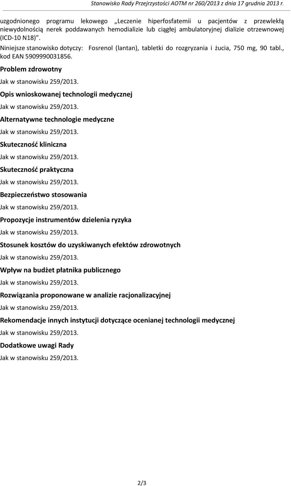 Niniejsze stanowisko dotyczy: Fosrenol (lantan), tabletki do rozgryzania i żucia, 750 mg, 90 tabl., kod EAN 5909990031856. Problem zdrowotny Jak w stanowisku 259/2013.