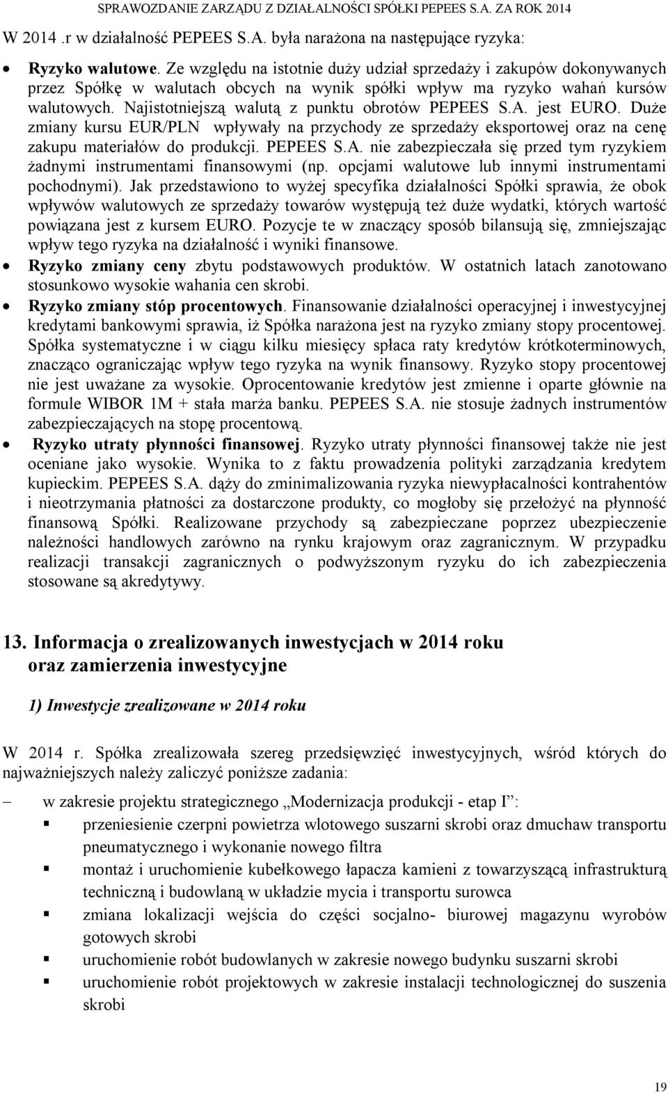 Najistotniejszą walutą z punktu obrotów PEPEES S.A. jest EURO. Duże zmiany kursu EUR/PLN wpływały na przychody ze sprzedaży eksportowej oraz na cenę zakupu materiałów do produkcji. PEPEES S.A. nie zabezpieczała się przed tym ryzykiem żadnymi instrumentami finansowymi (np.