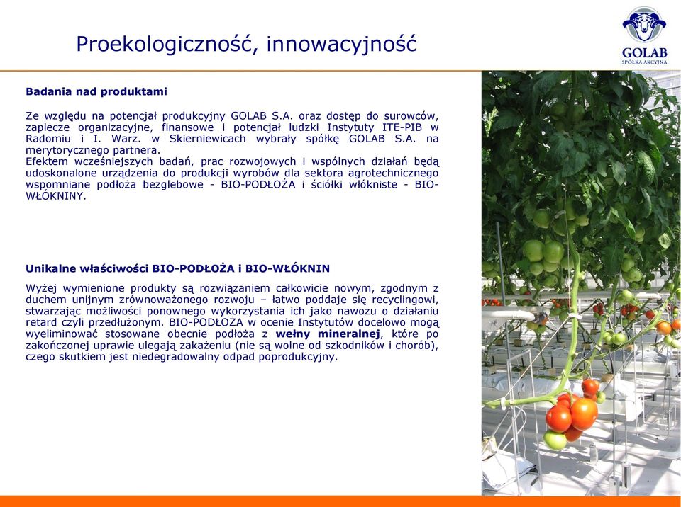 Efektem wcześniejszych badań, prac rozwojowych i wspólnych działań będą udoskonalone urządzenia do produkcji wyrobów dla sektora agrotechnicznego wspomniane podłoża bezglebowe - BIO-PODŁOŻA i ściółki