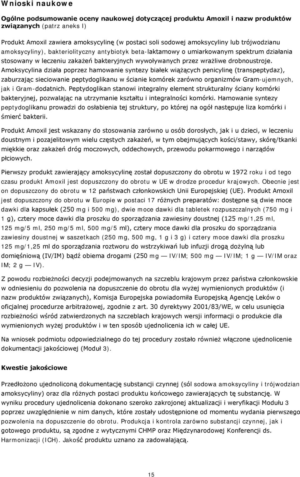 Amoksycylina działa poprzez hamowanie syntezy białek wiążących penicylinę (transpeptydaz), zaburzając sieciowanie peptydoglikanu w ścianie komórek zarówno organizmów Gram-ujemnych, jak i