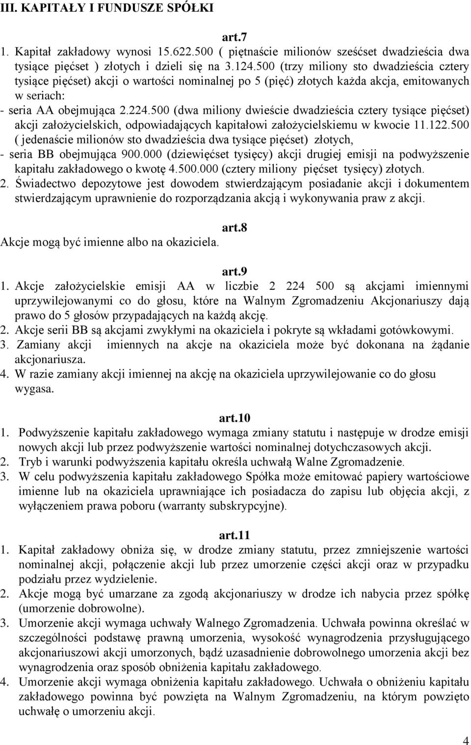 500 (dwa miliony dwieście dwadzieścia cztery tysiące pięćset) akcji założycielskich, odpowiadających kapitałowi założycielskiemu w kwocie 11.122.