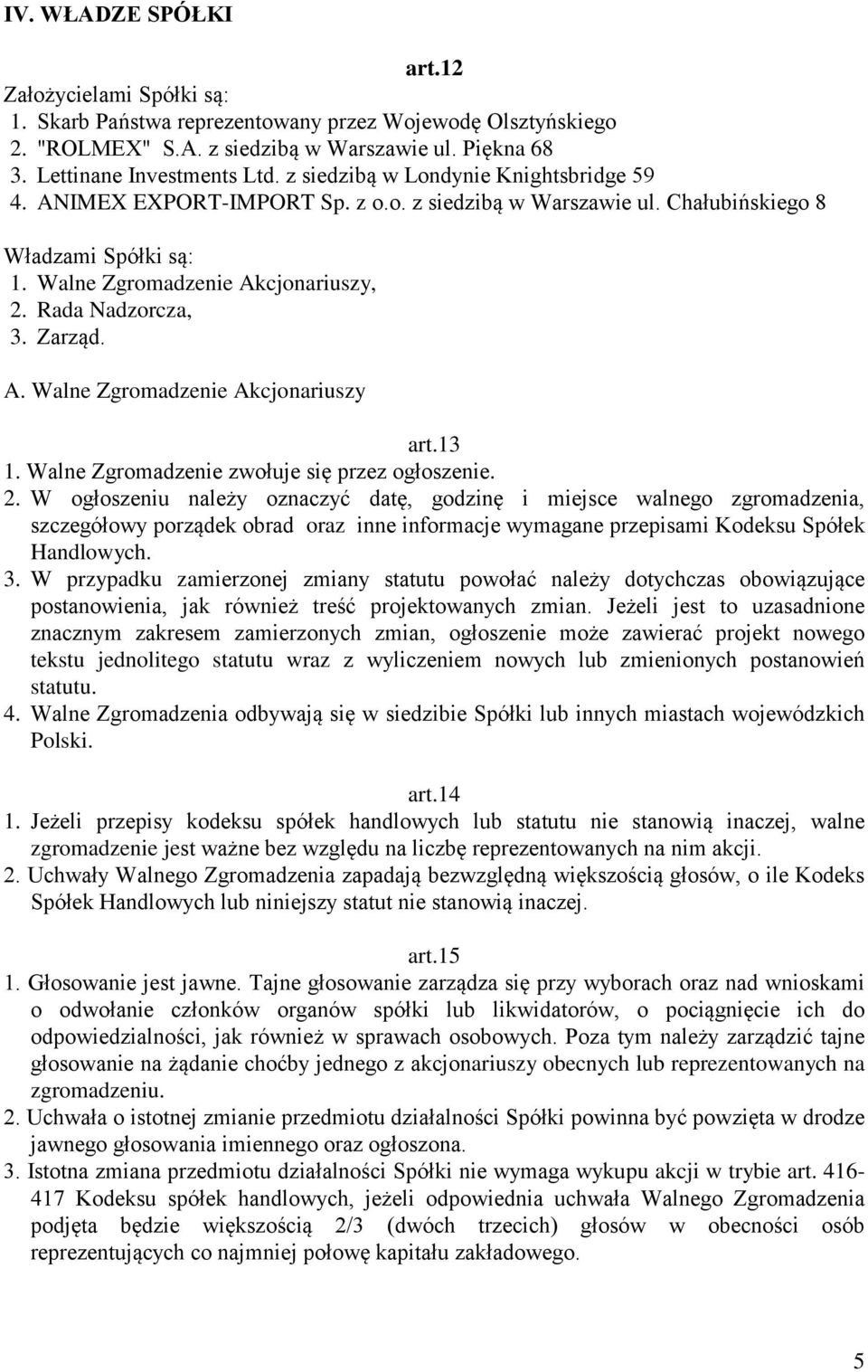 Zarząd. A. Walne Zgromadzenie Akcjonariuszy art.13 1. Walne Zgromadzenie zwołuje się przez ogłoszenie. 2.