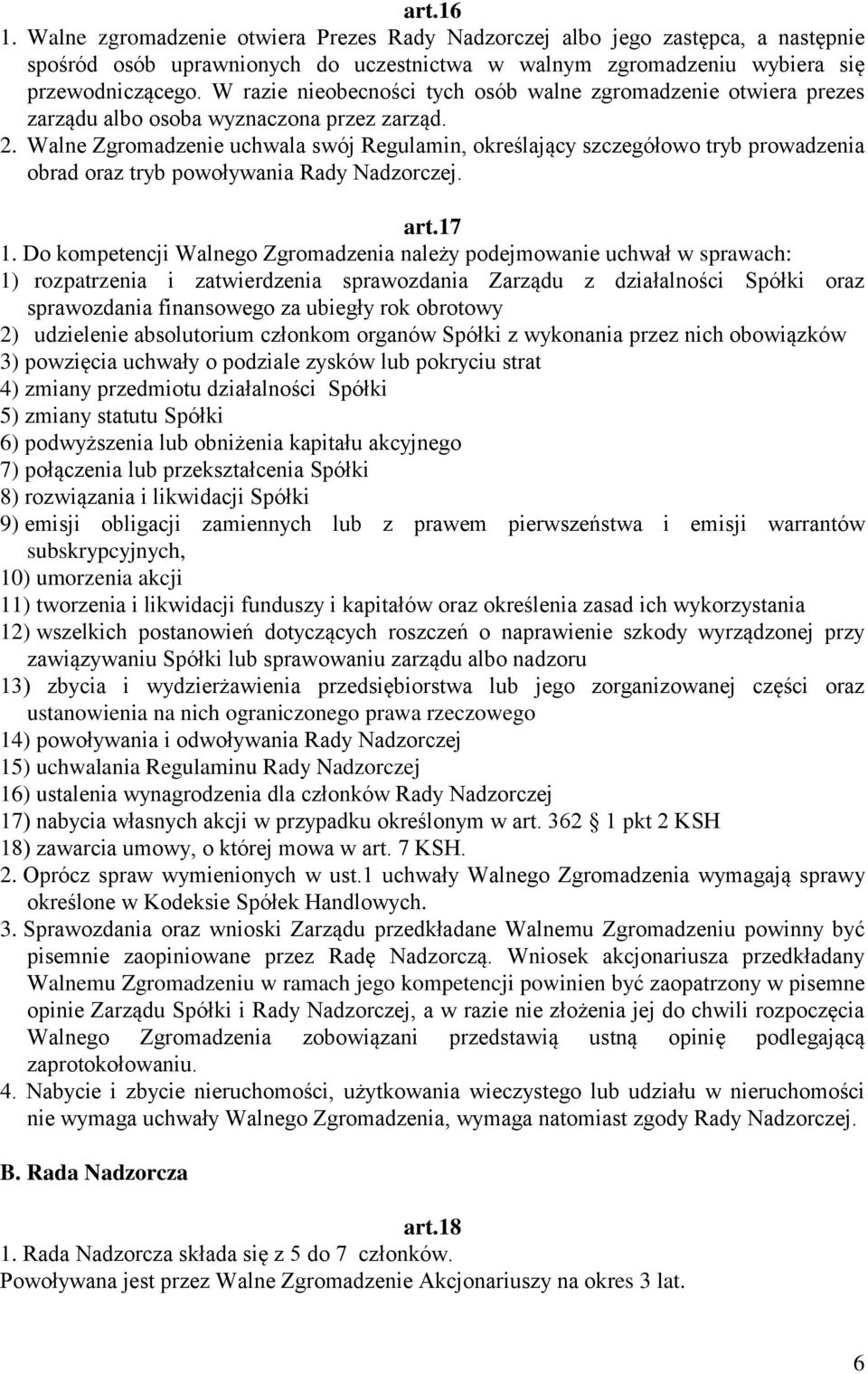 Walne Zgromadzenie uchwala swój Regulamin, określający szczegółowo tryb prowadzenia obrad oraz tryb powoływania Rady Nadzorczej. art.17 1.