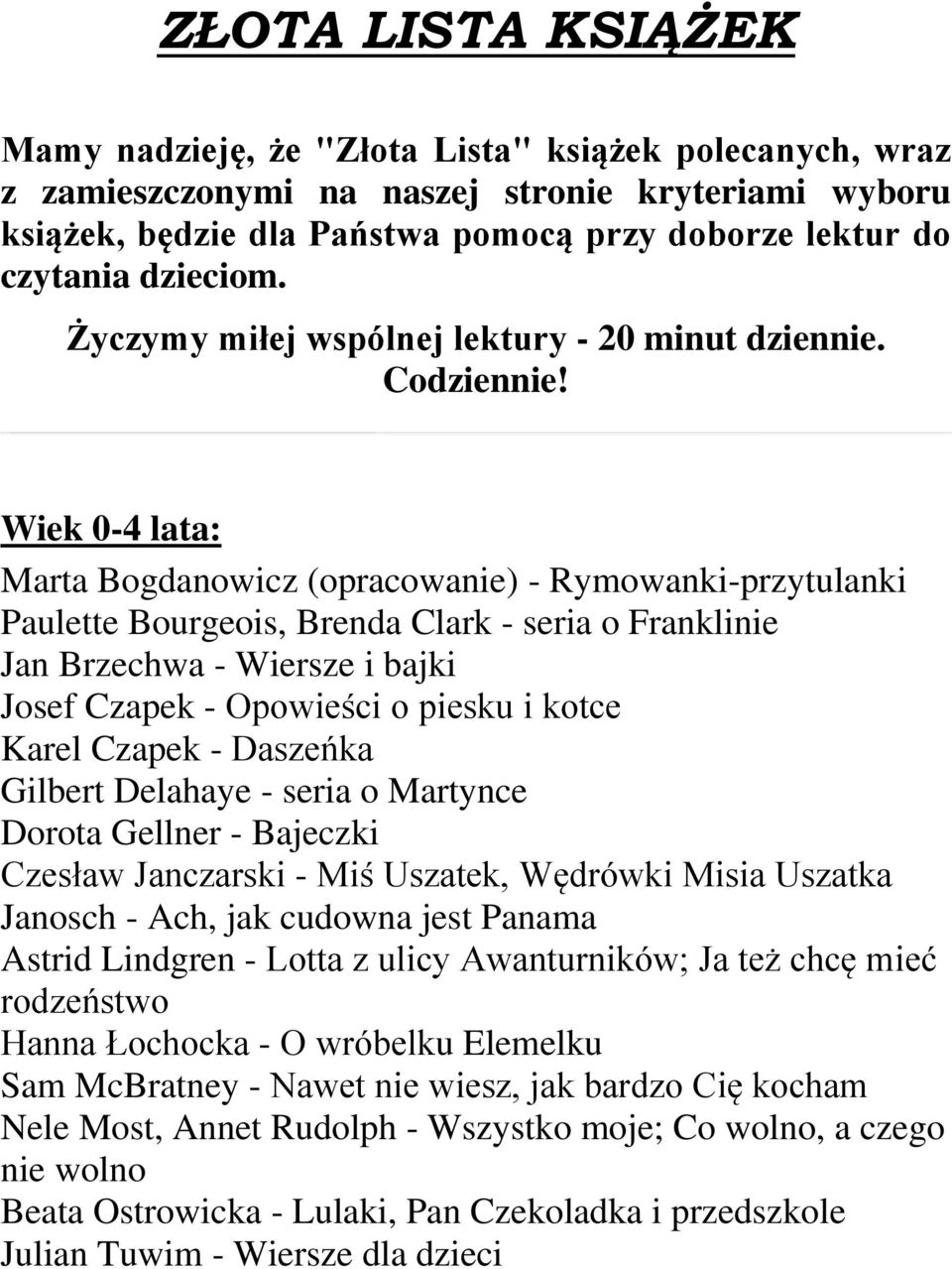 Wiek 0-4 lata: Marta Bogdanowicz (opracowanie) - Rymowanki-przytulanki Paulette Bourgeois, Brenda Clark - seria o Franklinie Jan Brzechwa - Wiersze i bajki Josef Czapek - Opowieści o piesku i kotce