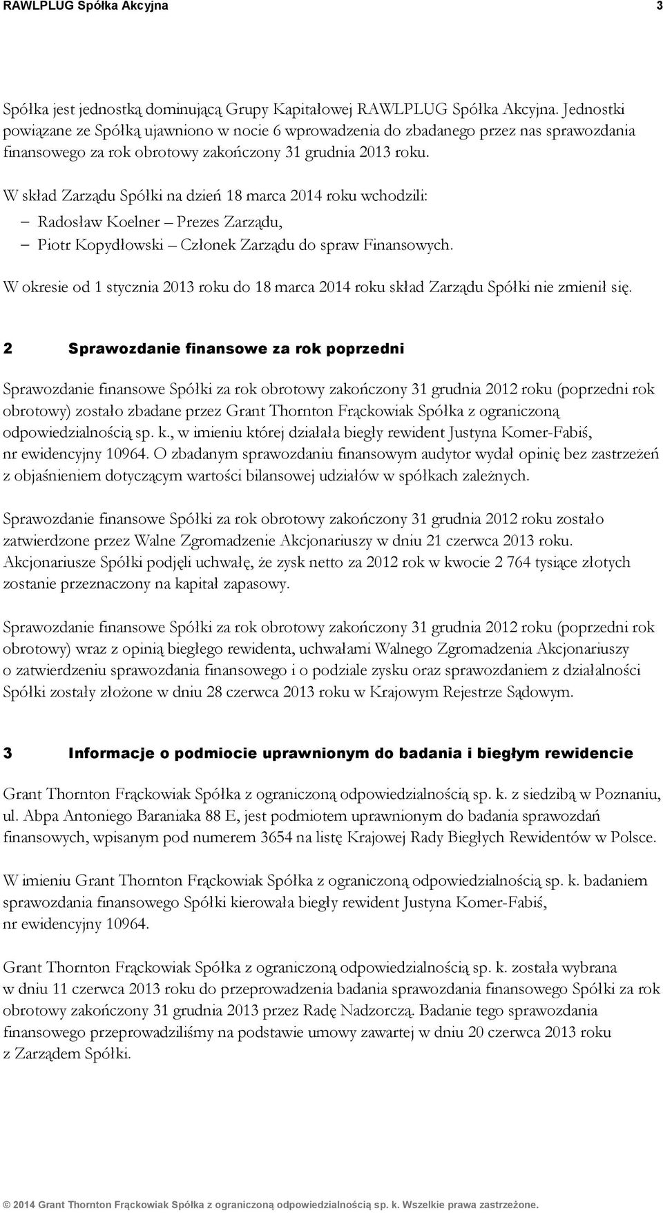 W skład Zarządu Spółki na dzień 18 marca 2014 roku wchodzili: Radosław Koelner Prezes Zarządu, Piotr Kopydłowski Członek Zarządu do spraw Finansowych.