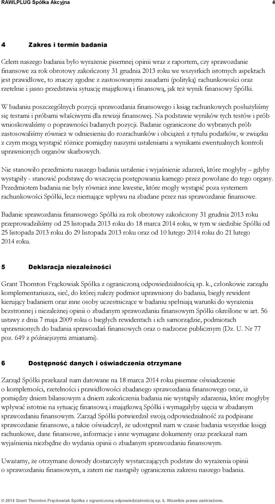 finansowy Spółki. W badaniu poszczególnych pozycji sprawozdania finansowego i ksiąg rachunkowych posłużyliśmy się testami i próbami właściwymi dla rewizji finansowej.