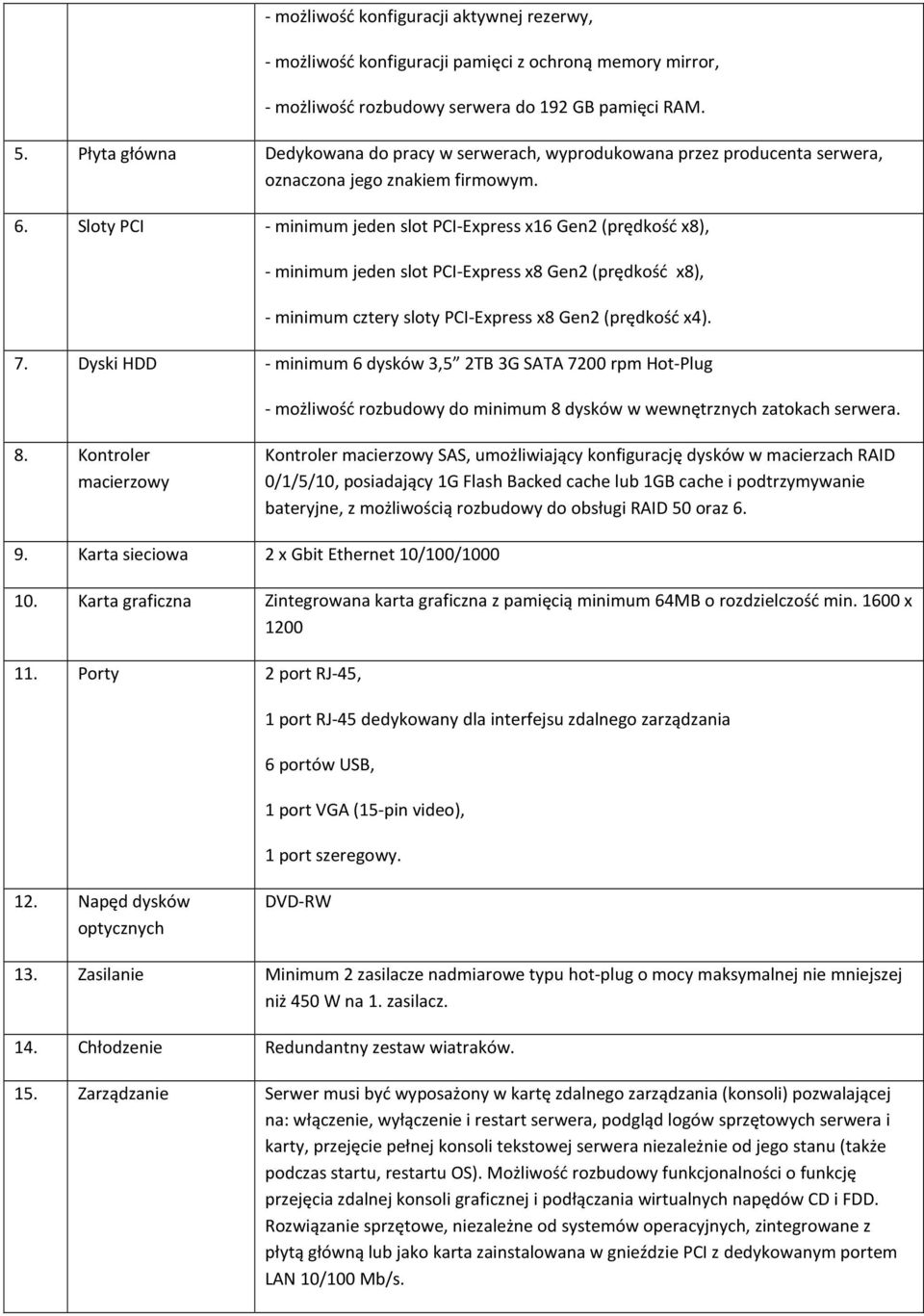 Sloty PCI - minimum jeden slot PCI-Express x16 Gen2 (prędkość x8), - minimum jeden slot PCI-Express x8 Gen2 (prędkość x8), - minimum cztery sloty PCI-Express x8 Gen2 (prędkość x4). 7.