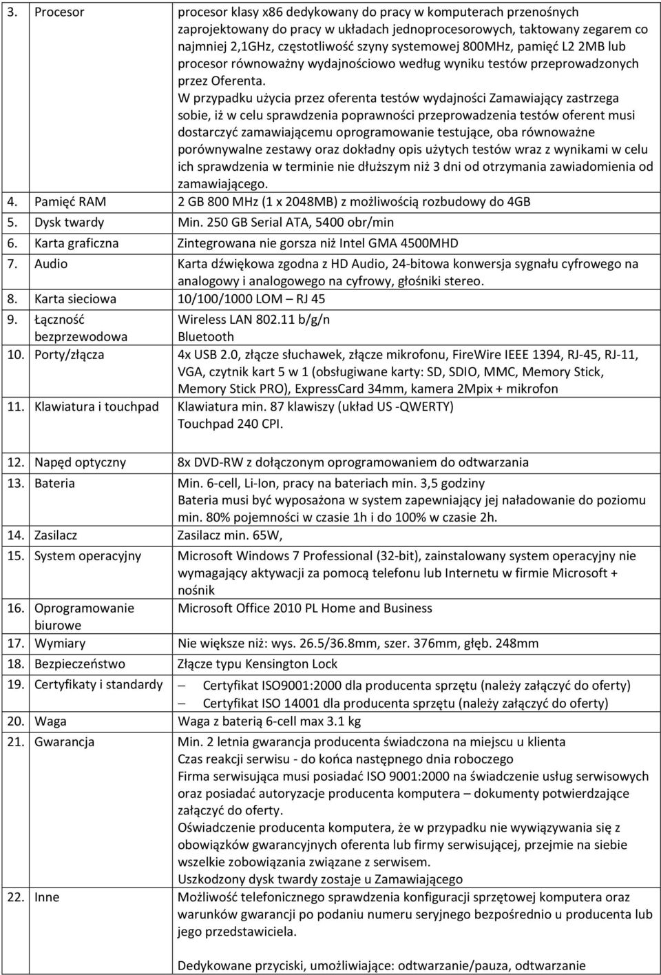 W przypadku użycia przez oferenta testów wydajności Zamawiający zastrzega sobie, iż w celu sprawdzenia poprawności przeprowadzenia testów oferent musi dostarczyć zamawiającemu oprogramowanie