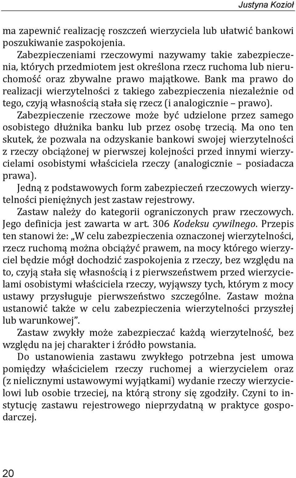 Bank ma prawo do realizacji wierzytelności z takiego zabezpieczenia niezależnie od tego, czyją własnością stała się rzecz (i analogicznie prawo).