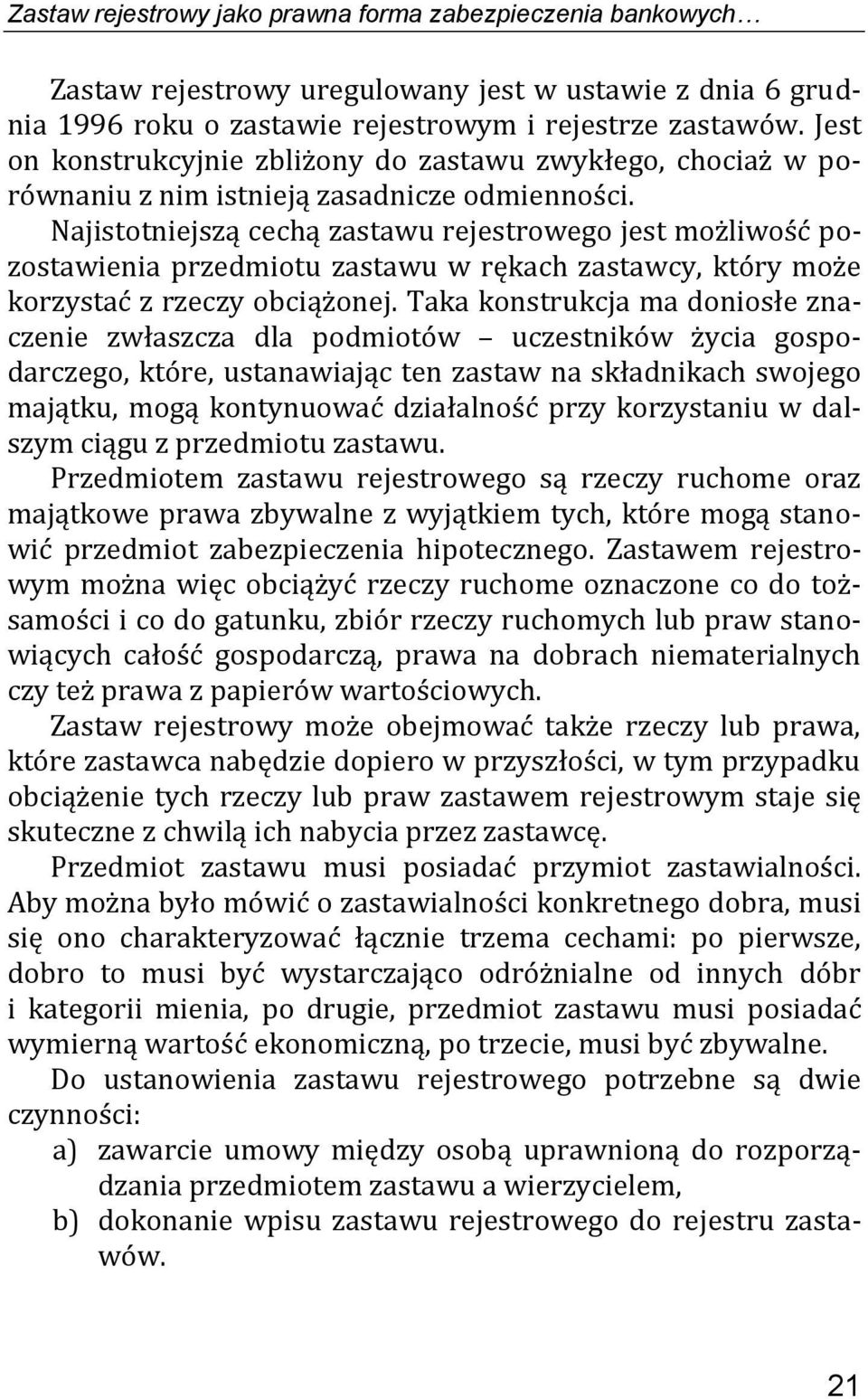 Najistotniejszą cechą zastawu rejestrowego jest możliwość pozostawienia przedmiotu zastawu w rękach zastawcy, który może korzystać z rzeczy obciążonej.