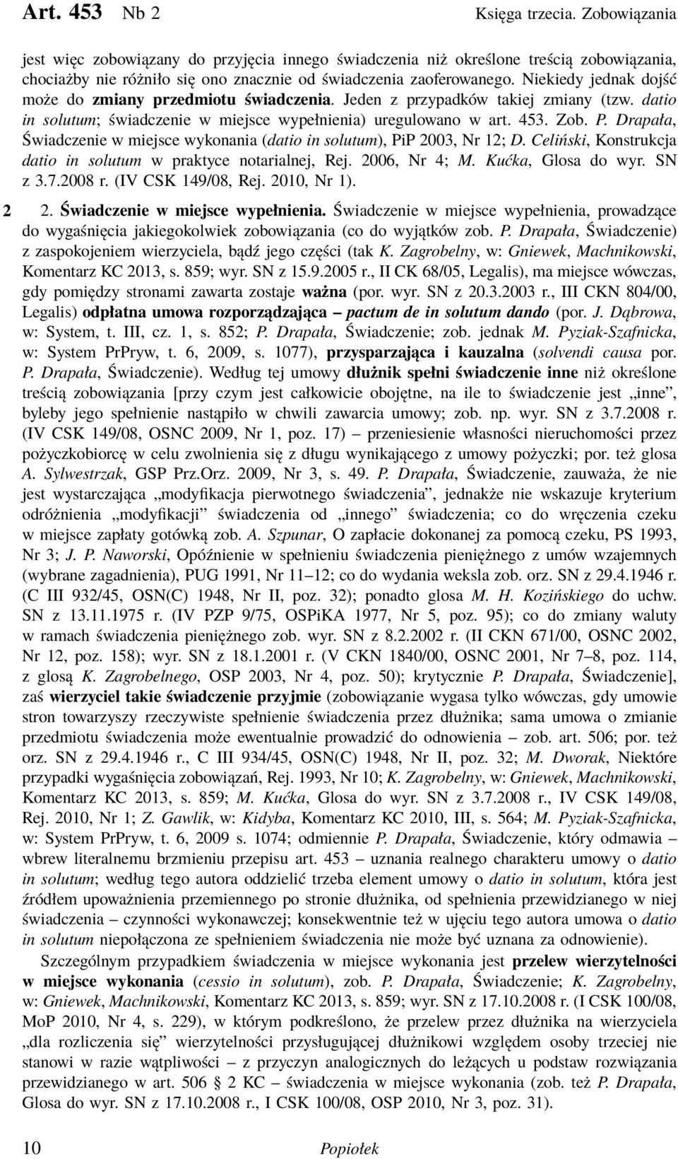 Niekiedy jednak dojść może do zmiany przedmiotu świadczenia. Jeden z przypadków takiej zmiany (tzw. datio in solutum; świadczenie w miejsce wypełnienia) uregulowano w art. 453. Zob. P.